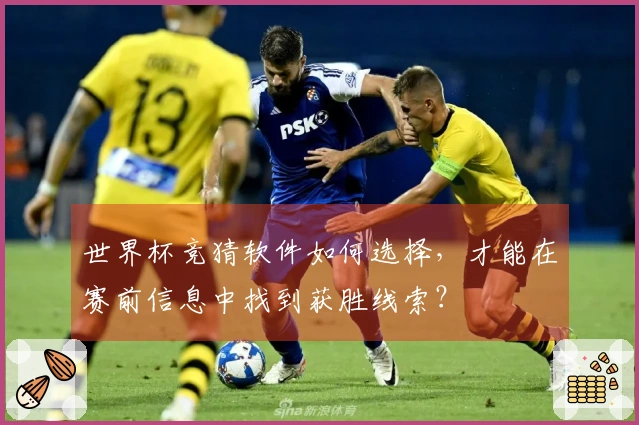 世界杯竞猜软件如何选择，才能在赛前信息中找到获胜线索？