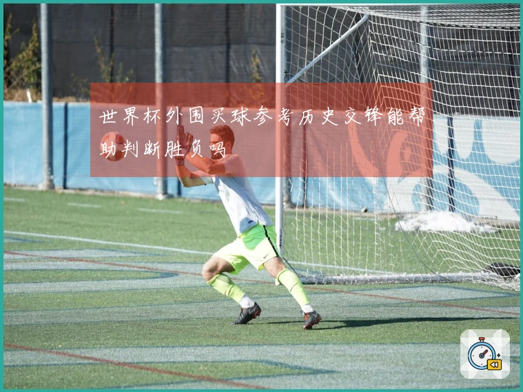 世界杯外围买球参考历史交锋能帮助判断胜负吗