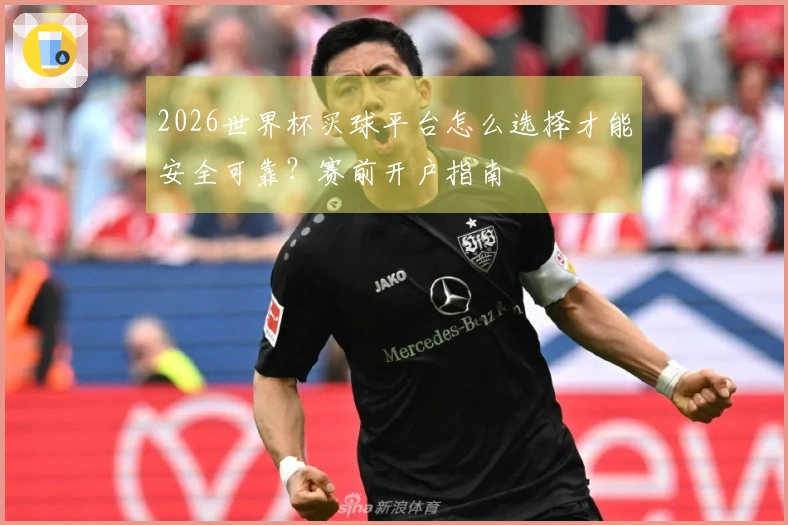 2026世界杯买球平台怎么选择才能安全可靠？赛前开户指南